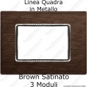 Placca Brown Satinato 3,4 e 6 moduli in METALLO compatibile con serie Bticino Axolute