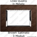 Placca Brown Satinato 3,4 e 7 moduli in METALLO compatibile con serie Bticino Living